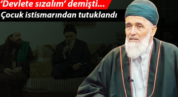 ‘Devlete sızalım’ diyen şeyh, müridin çocuğuna istismardan tutuklandı